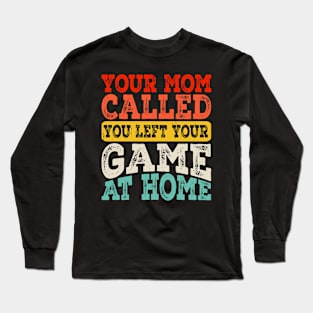 Your Mom Called You Left Your Game At Home T shirt For Women Long Sleeve T-Shirt